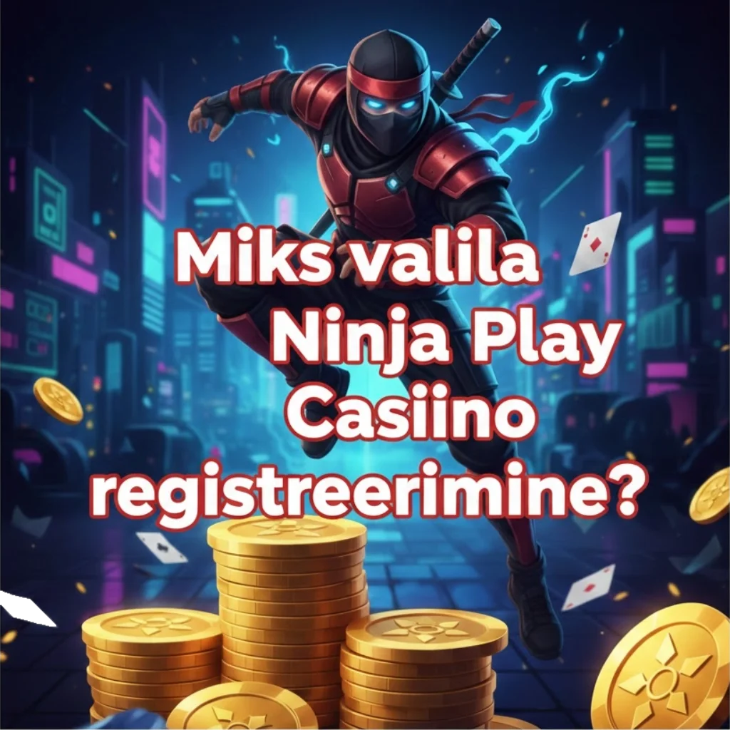 Miks valida Ninja Play Casino registreerimine?
